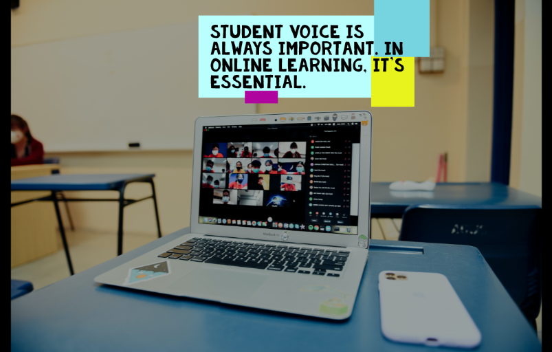 Student Voice is always important. With online learning, it’s essential.
