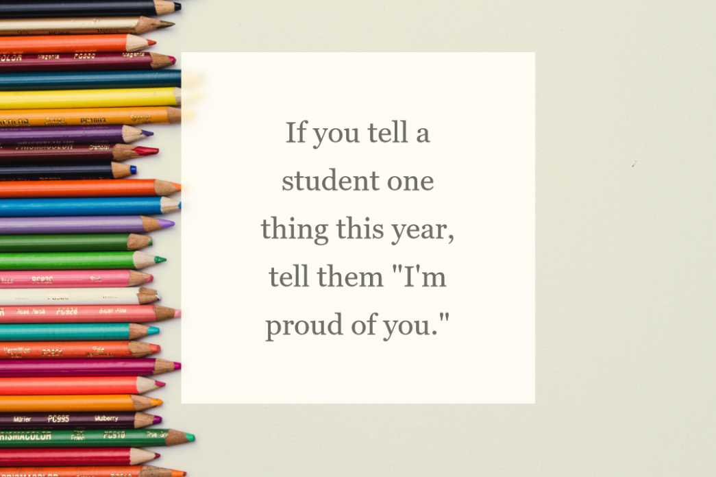 If you tell a student one thing this year, tell them ‘I’m Proud Of You’