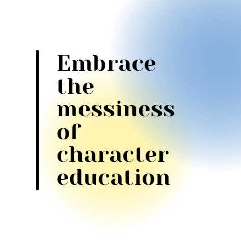 Embrace the Messiness of Character Education…